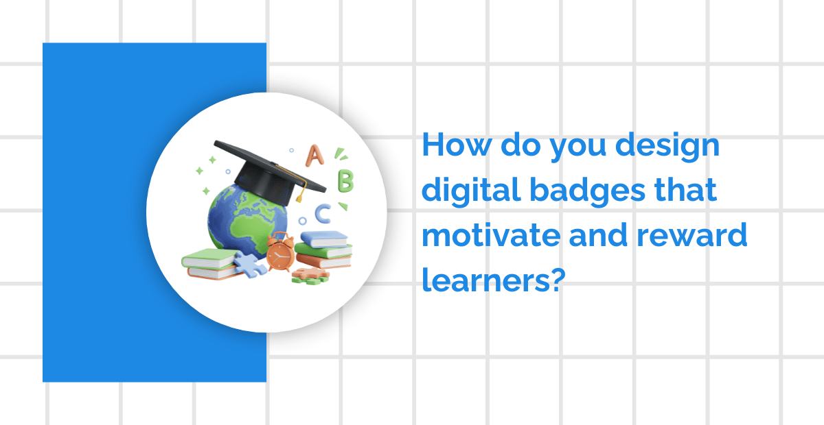 How do you design digital badges that motivate and reward learners?